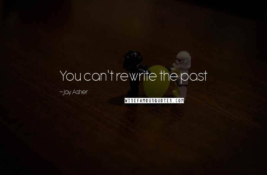 Jay Asher Quotes: You can't rewrite the past
