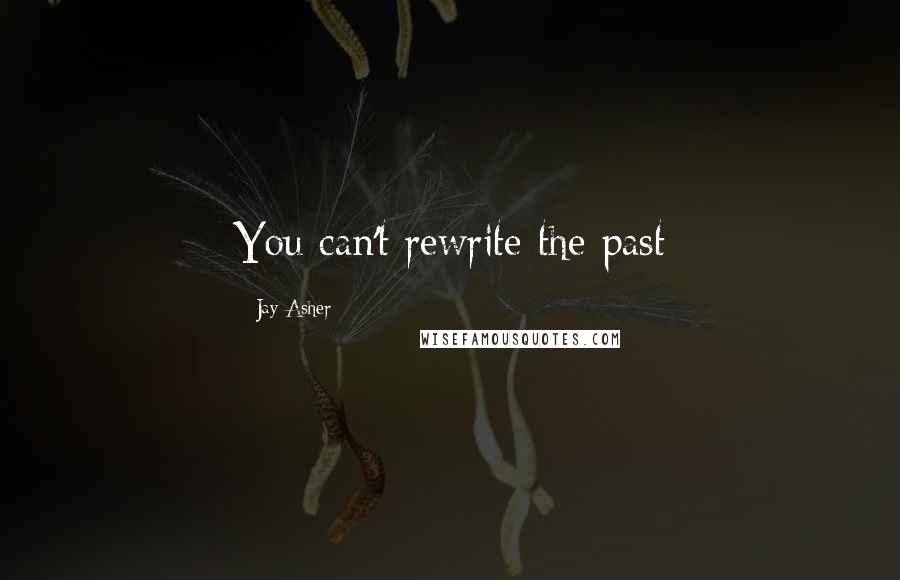 Jay Asher Quotes: You can't rewrite the past