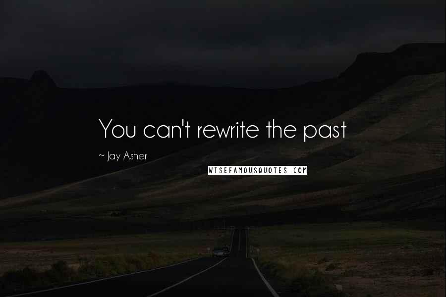 Jay Asher Quotes: You can't rewrite the past