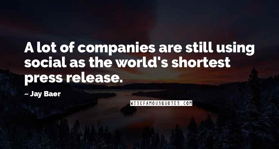 Jay Baer Quotes: A lot of companies are still using social as the world's shortest press release.