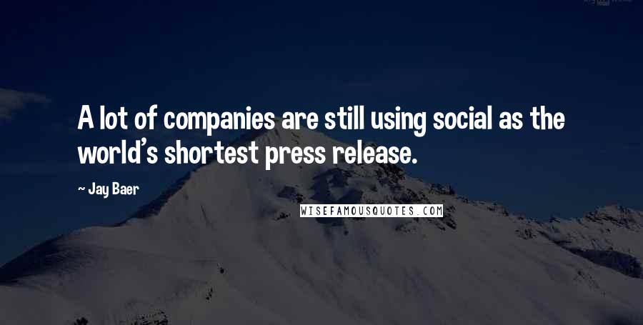 Jay Baer Quotes: A lot of companies are still using social as the world's shortest press release.