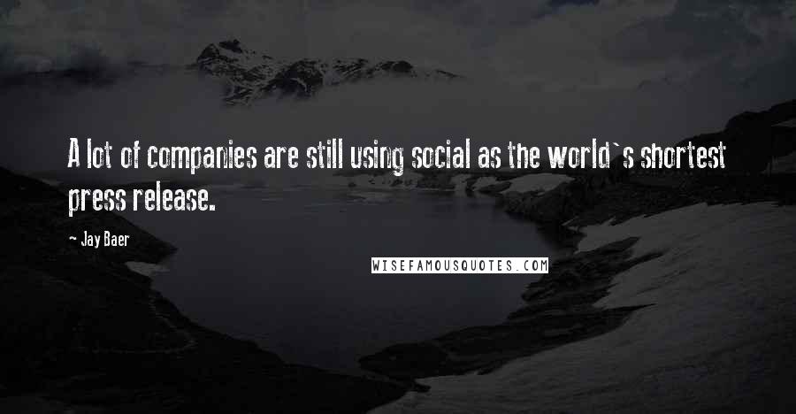 Jay Baer Quotes: A lot of companies are still using social as the world's shortest press release.