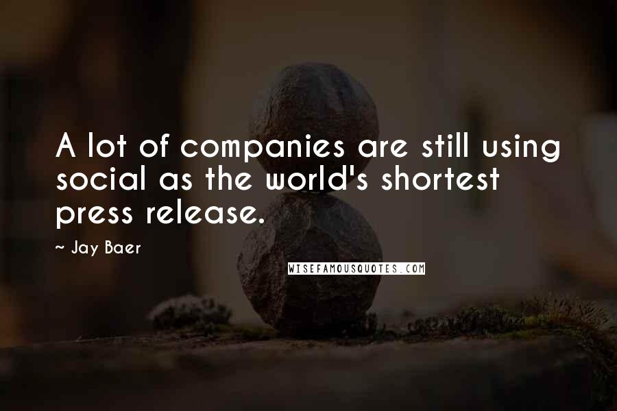 Jay Baer Quotes: A lot of companies are still using social as the world's shortest press release.