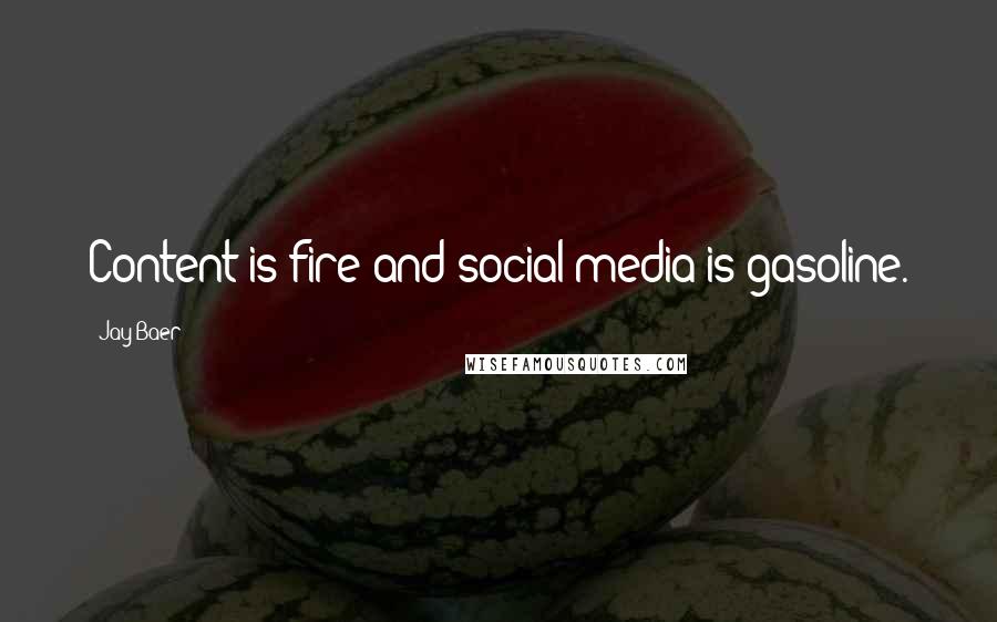 Jay Baer Quotes: Content is fire and social media is gasoline.