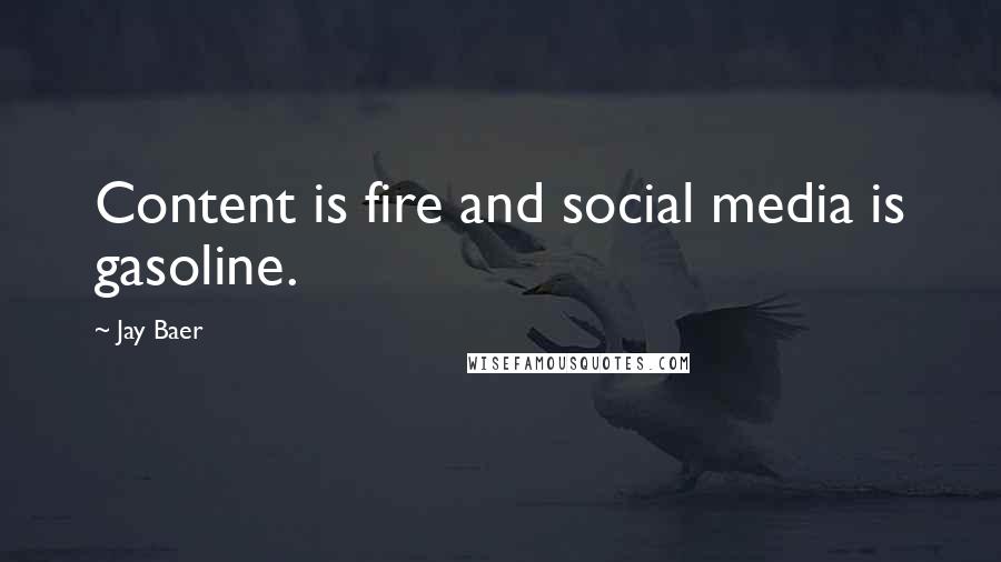 Jay Baer Quotes: Content is fire and social media is gasoline.