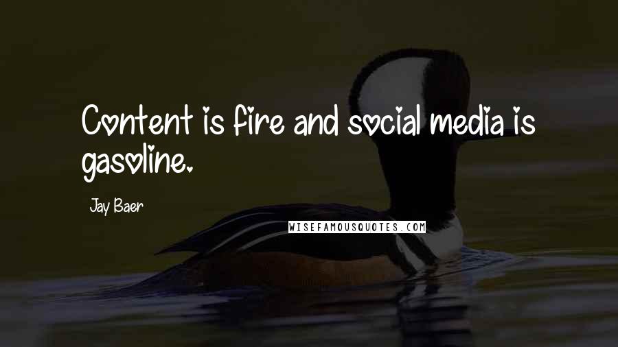 Jay Baer Quotes: Content is fire and social media is gasoline.