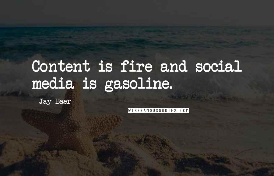 Jay Baer Quotes: Content is fire and social media is gasoline.