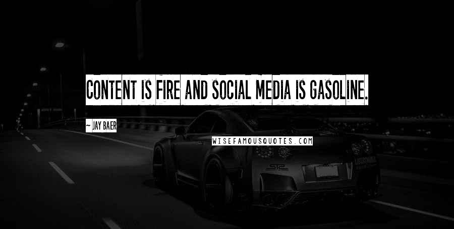 Jay Baer Quotes: Content is fire and social media is gasoline.