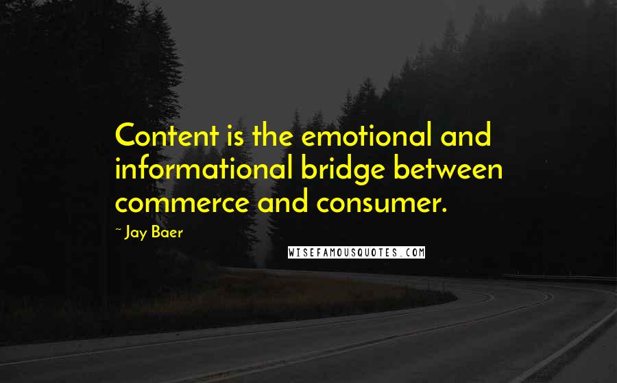 Jay Baer Quotes: Content is the emotional and informational bridge between commerce and consumer.