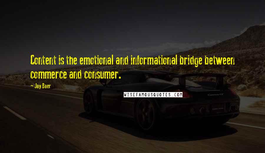 Jay Baer Quotes: Content is the emotional and informational bridge between commerce and consumer.