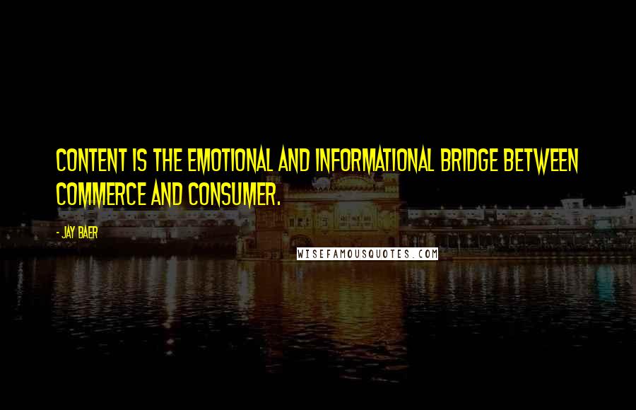 Jay Baer Quotes: Content is the emotional and informational bridge between commerce and consumer.