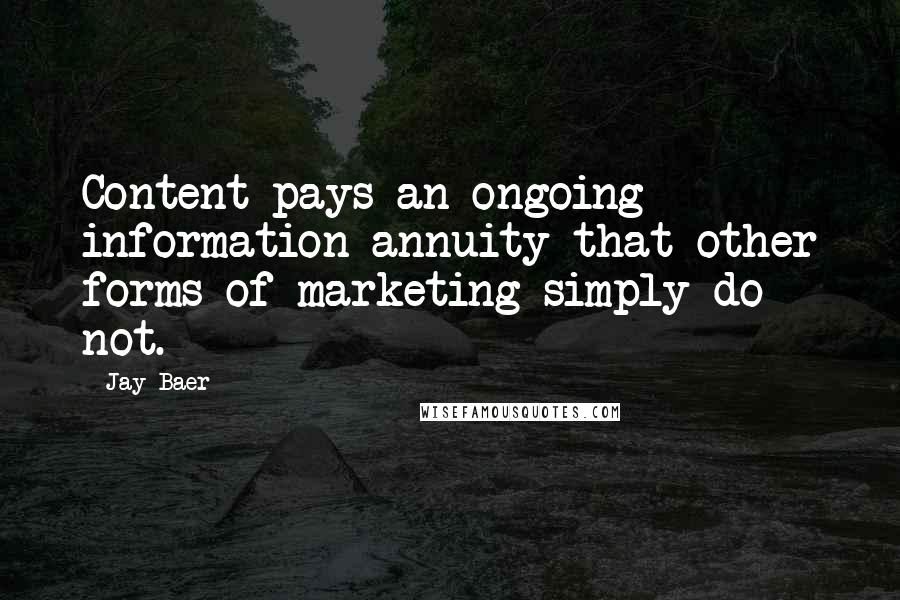 Jay Baer Quotes: Content pays an ongoing information annuity that other forms of marketing simply do not.