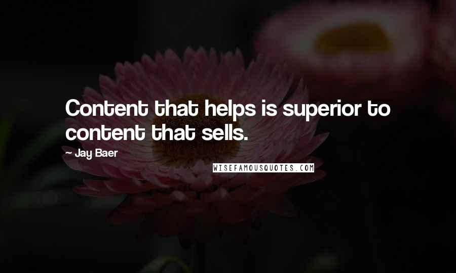 Jay Baer Quotes: Content that helps is superior to content that sells.