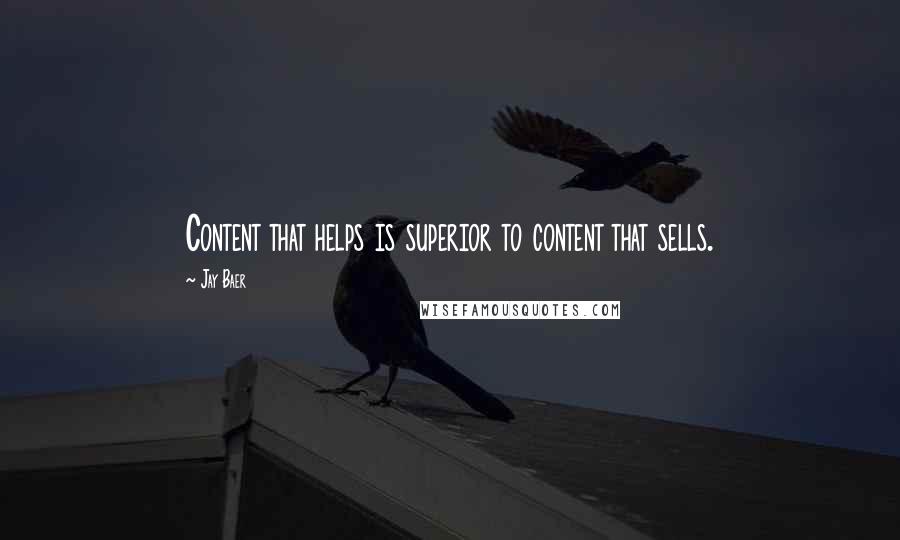 Jay Baer Quotes: Content that helps is superior to content that sells.