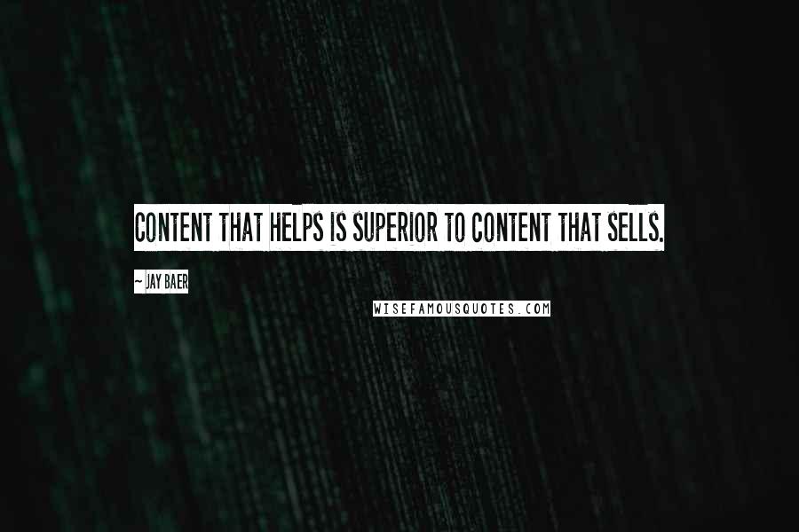 Jay Baer Quotes: Content that helps is superior to content that sells.