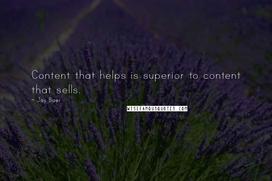 Jay Baer Quotes: Content that helps is superior to content that sells.