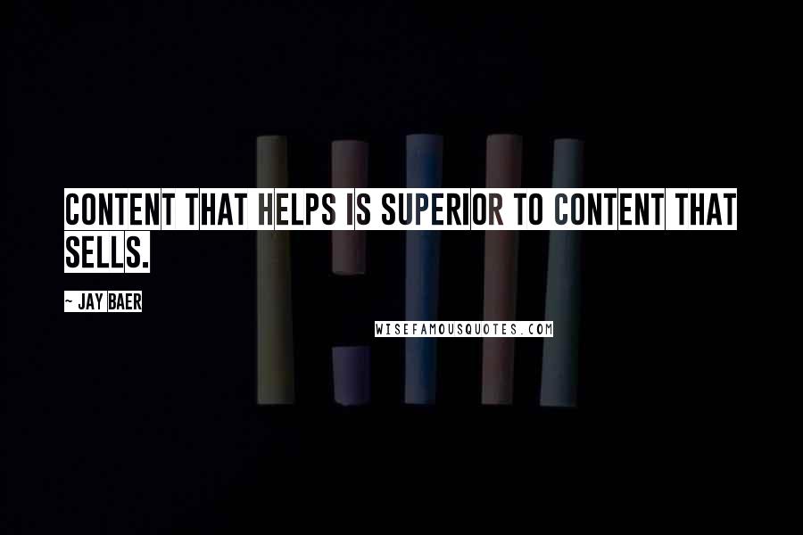 Jay Baer Quotes: Content that helps is superior to content that sells.