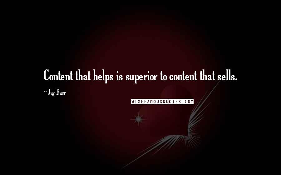 Jay Baer Quotes: Content that helps is superior to content that sells.