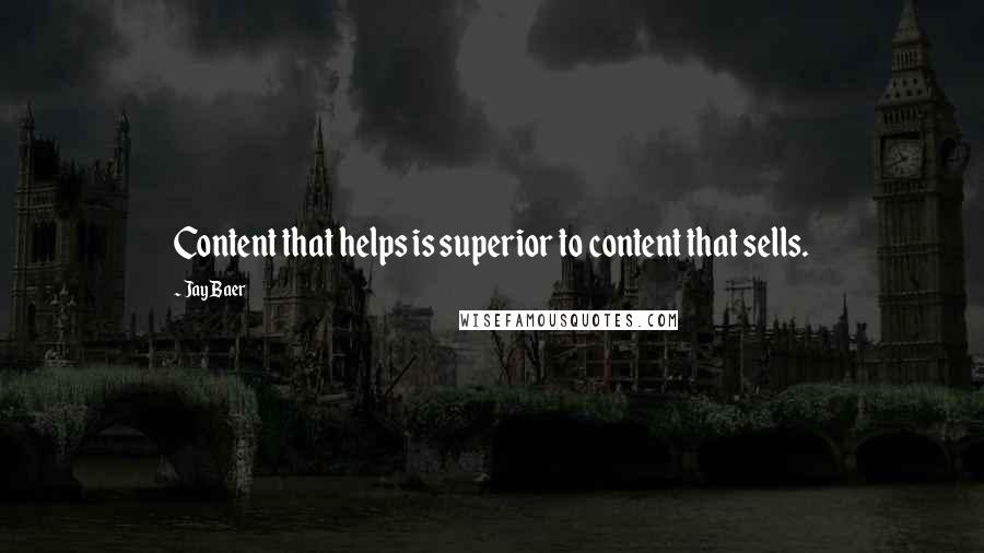 Jay Baer Quotes: Content that helps is superior to content that sells.