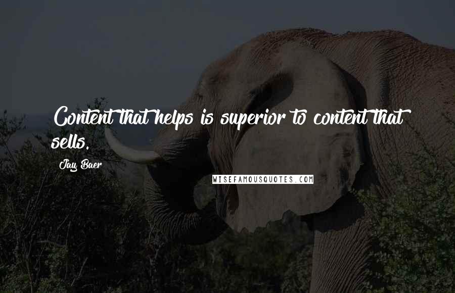 Jay Baer Quotes: Content that helps is superior to content that sells.