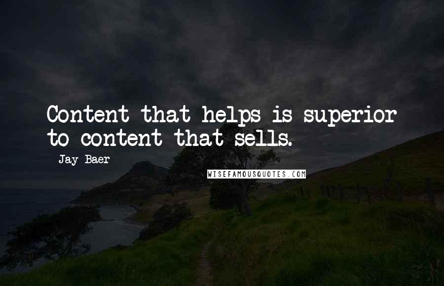 Jay Baer Quotes: Content that helps is superior to content that sells.