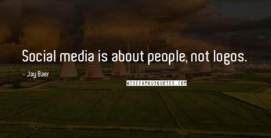 Jay Baer Quotes: Social media is about people, not logos.