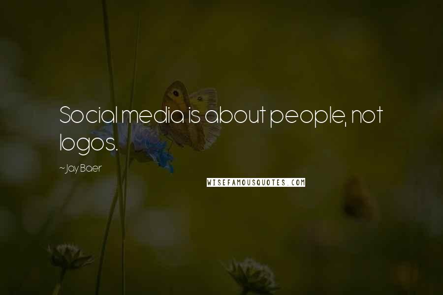 Jay Baer Quotes: Social media is about people, not logos.