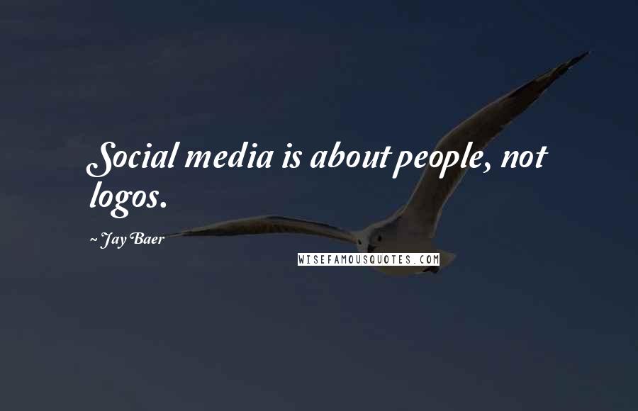 Jay Baer Quotes: Social media is about people, not logos.