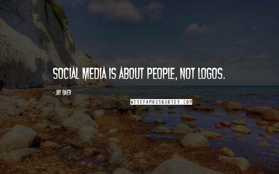 Jay Baer Quotes: Social media is about people, not logos.