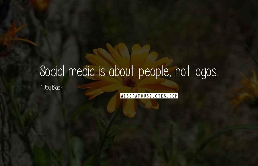 Jay Baer Quotes: Social media is about people, not logos.