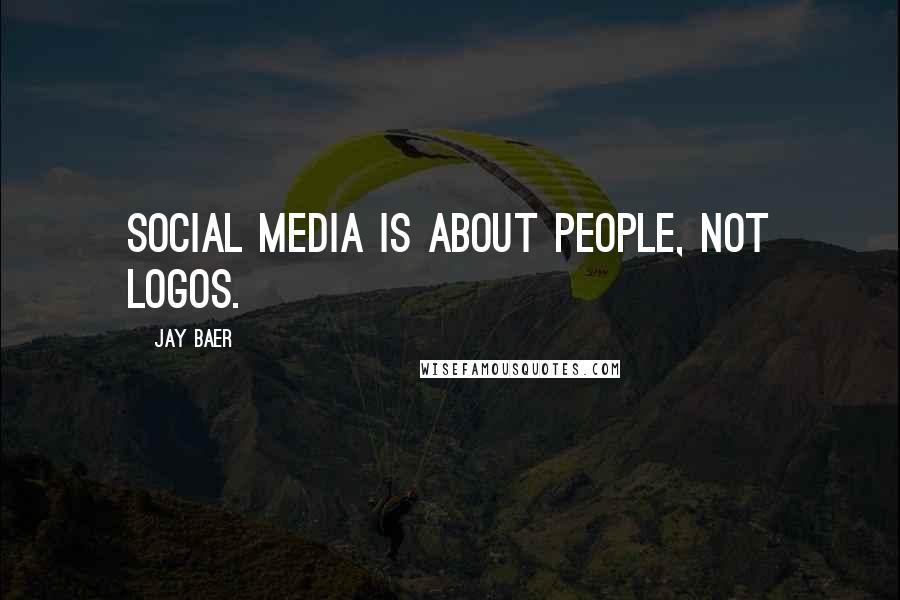 Jay Baer Quotes: Social media is about people, not logos.