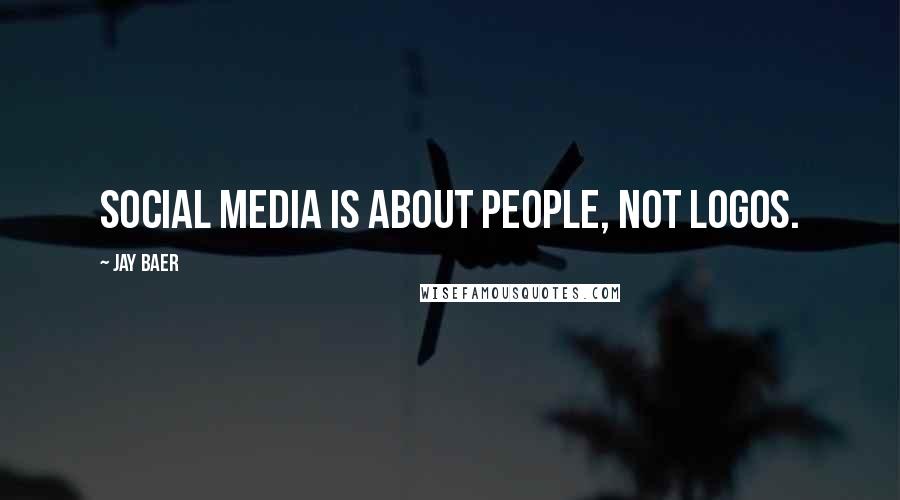 Jay Baer Quotes: Social media is about people, not logos.