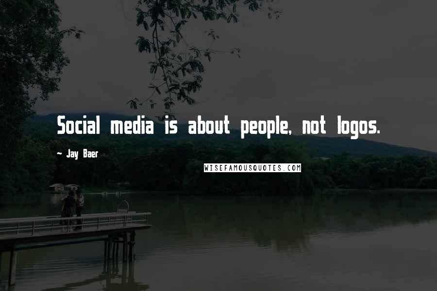 Jay Baer Quotes: Social media is about people, not logos.