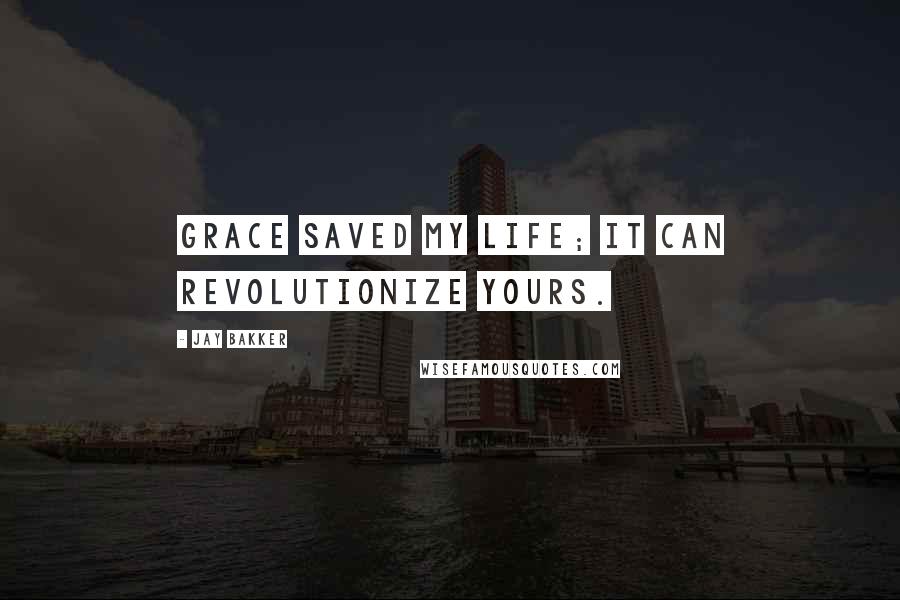 Jay Bakker Quotes: Grace saved my life; it can revolutionize yours.
