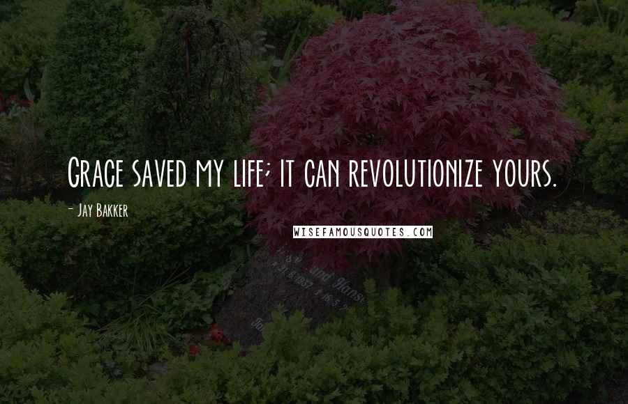 Jay Bakker Quotes: Grace saved my life; it can revolutionize yours.