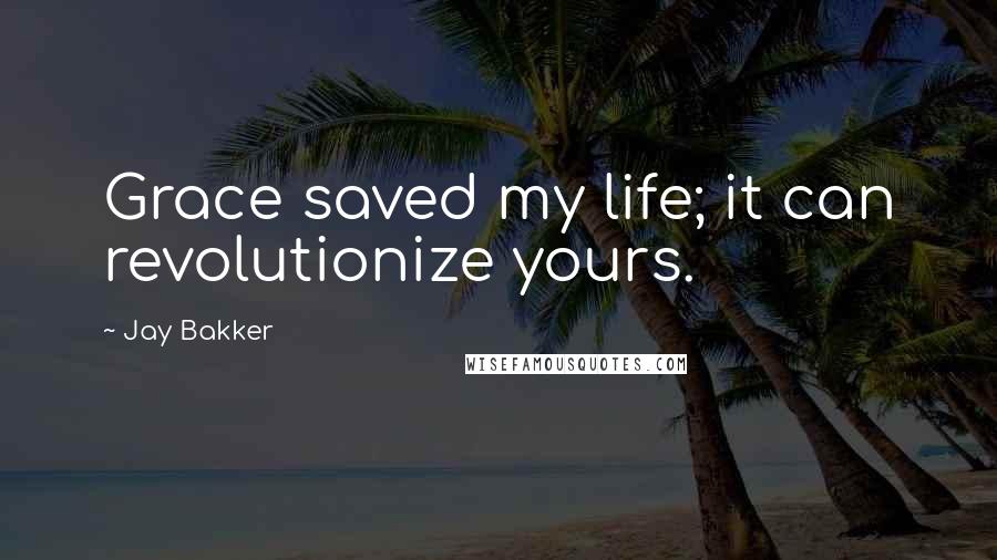 Jay Bakker Quotes: Grace saved my life; it can revolutionize yours.