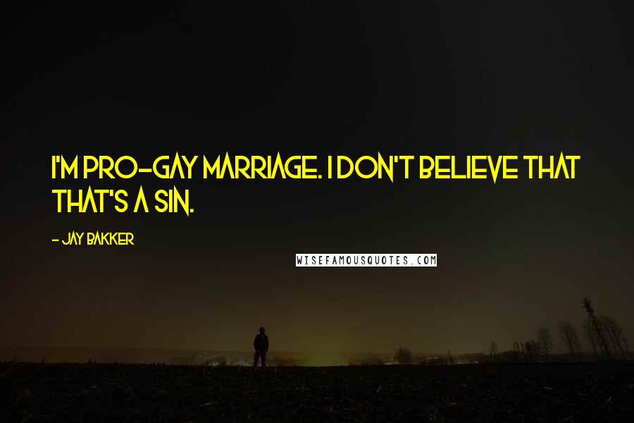 Jay Bakker Quotes: I'm pro-gay marriage. I don't believe that that's a sin.