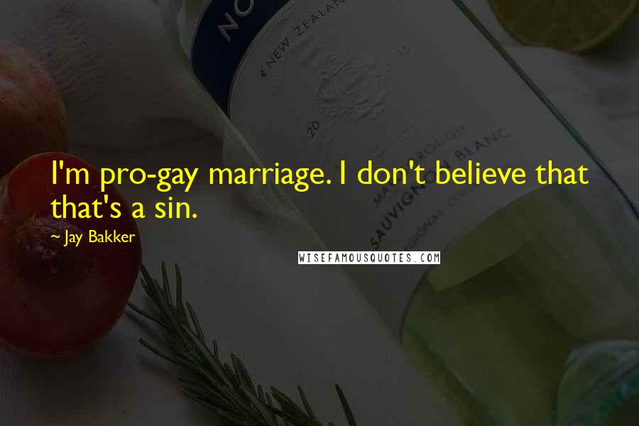 Jay Bakker Quotes: I'm pro-gay marriage. I don't believe that that's a sin.