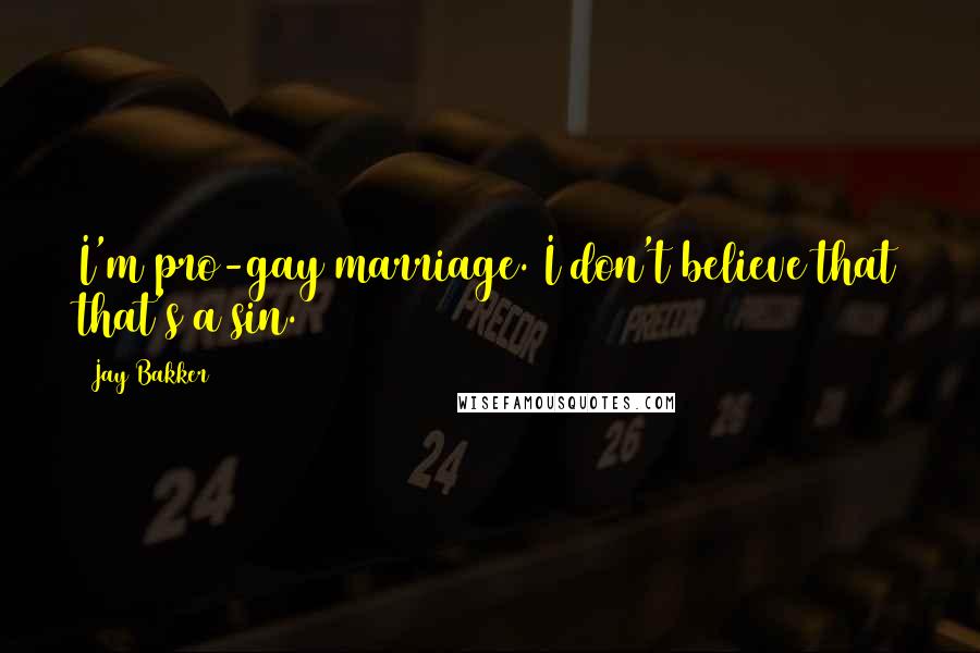 Jay Bakker Quotes: I'm pro-gay marriage. I don't believe that that's a sin.