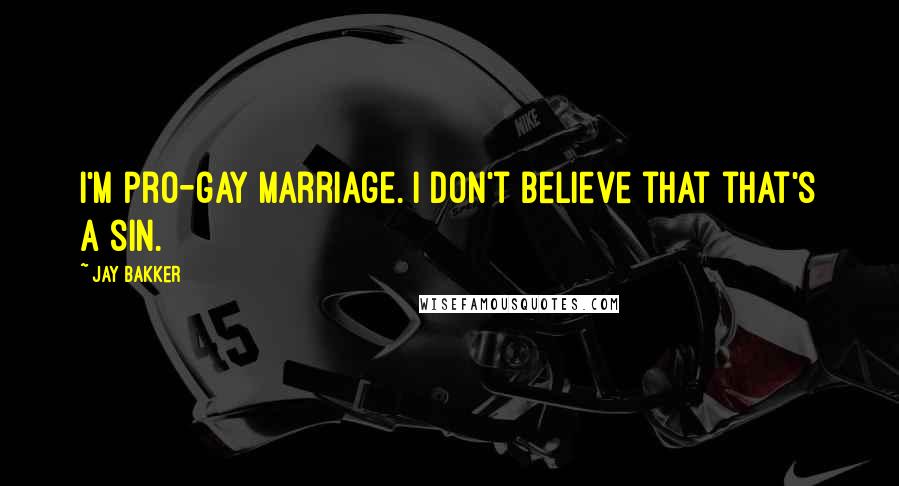 Jay Bakker Quotes: I'm pro-gay marriage. I don't believe that that's a sin.