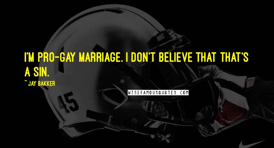 Jay Bakker Quotes: I'm pro-gay marriage. I don't believe that that's a sin.