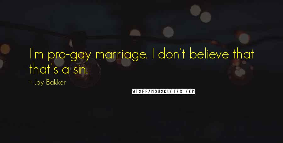 Jay Bakker Quotes: I'm pro-gay marriage. I don't believe that that's a sin.