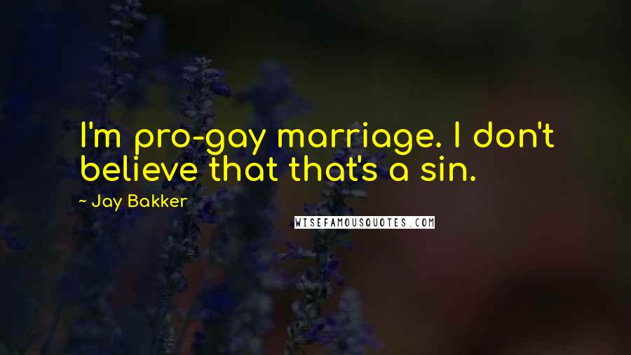 Jay Bakker Quotes: I'm pro-gay marriage. I don't believe that that's a sin.