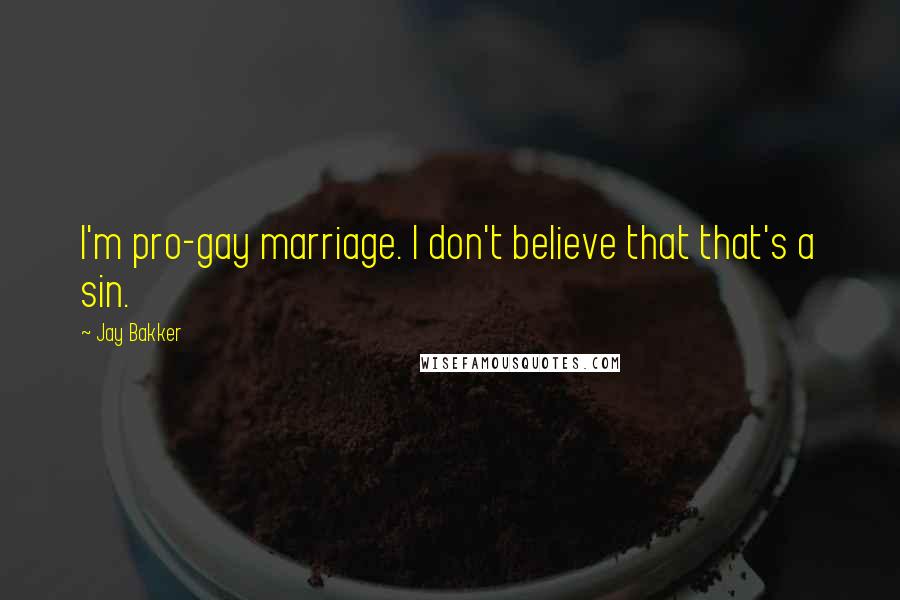 Jay Bakker Quotes: I'm pro-gay marriage. I don't believe that that's a sin.