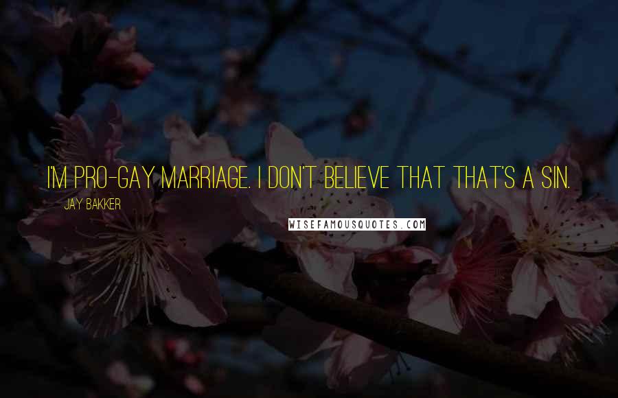 Jay Bakker Quotes: I'm pro-gay marriage. I don't believe that that's a sin.