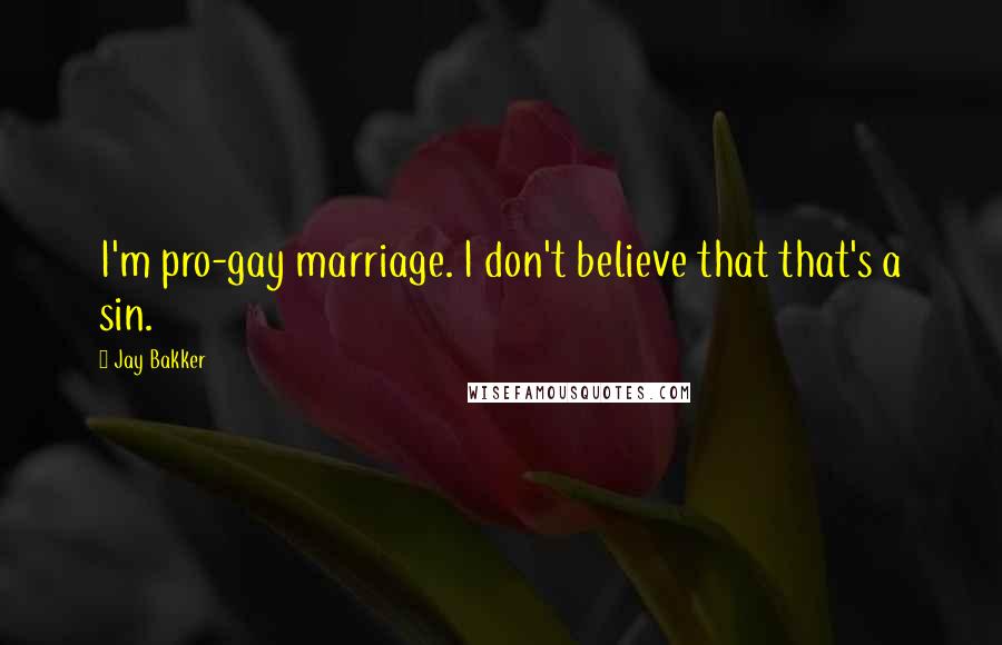 Jay Bakker Quotes: I'm pro-gay marriage. I don't believe that that's a sin.