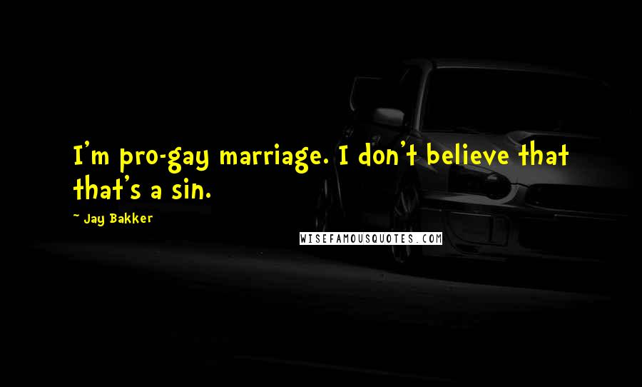 Jay Bakker Quotes: I'm pro-gay marriage. I don't believe that that's a sin.