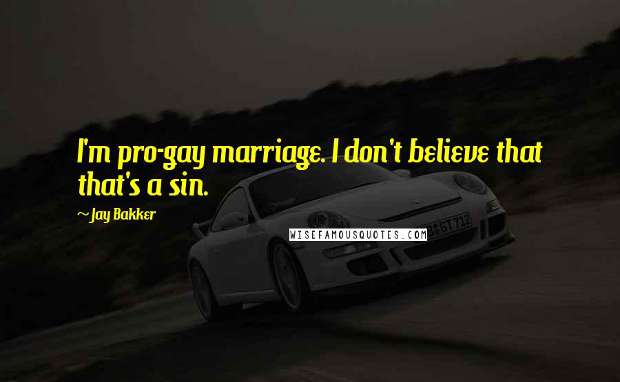 Jay Bakker Quotes: I'm pro-gay marriage. I don't believe that that's a sin.