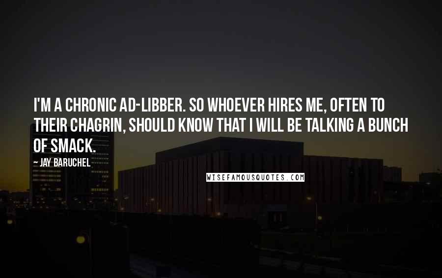 Jay Baruchel Quotes: I'm a chronic ad-libber. So whoever hires me, often to their chagrin, should know that I will be talking a bunch of smack.