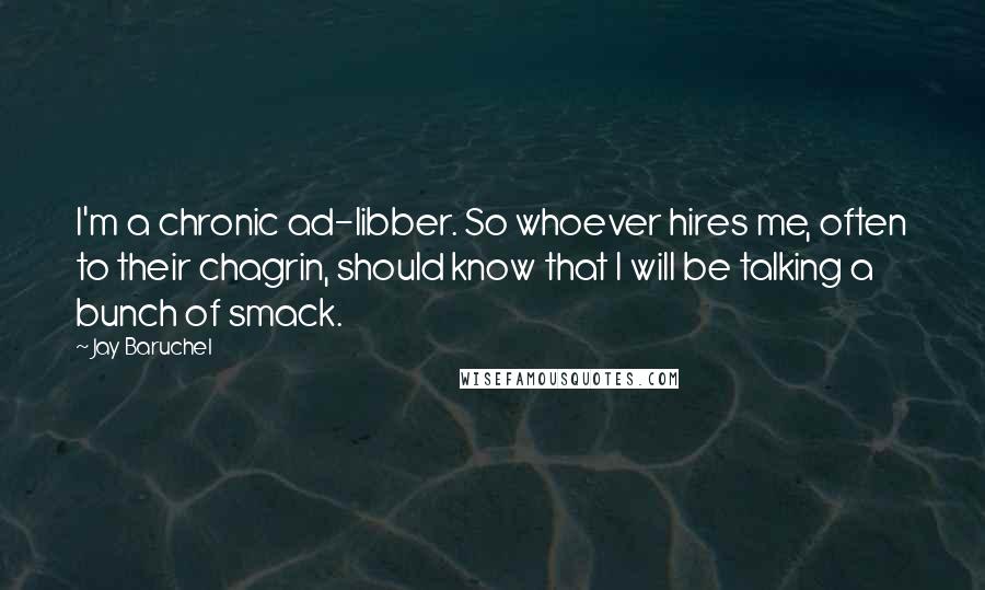 Jay Baruchel Quotes: I'm a chronic ad-libber. So whoever hires me, often to their chagrin, should know that I will be talking a bunch of smack.